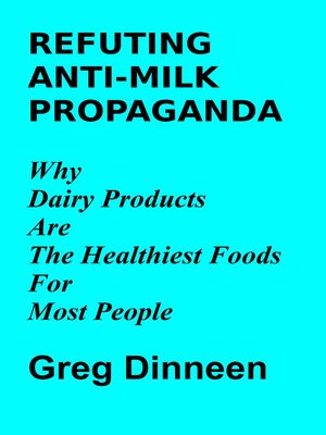 cover image of Refuting Anti-Milk Propaganda Why Dairy Products Are the Healthiest Foods For Most People